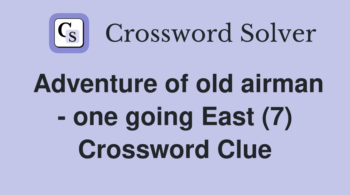 Adventure of old airman - one going East (7) Crossword Clue