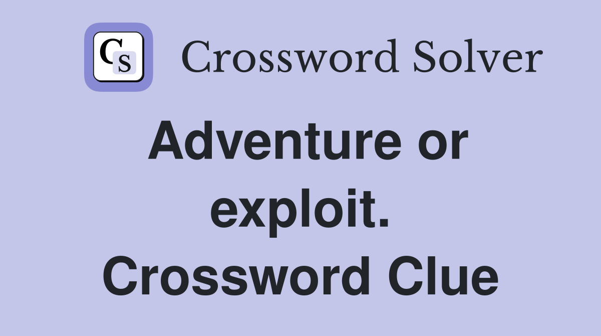Adventure or exploit. Crossword Clue