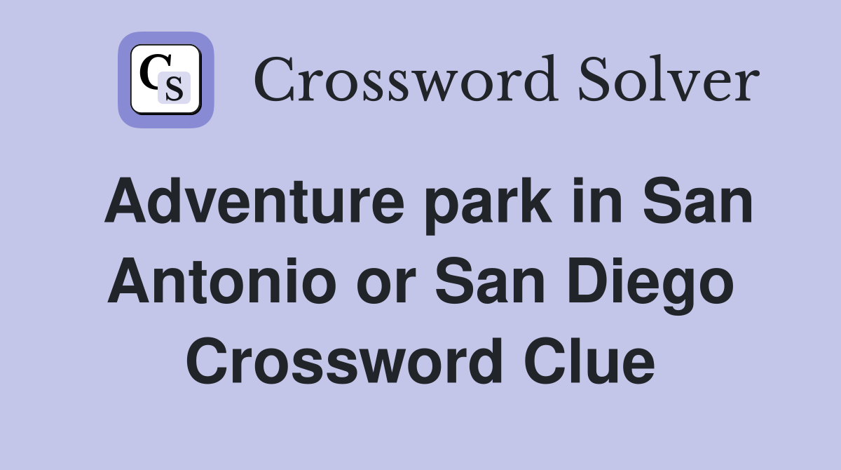 Adventure park in San Antonio or San Diego Crossword Clue