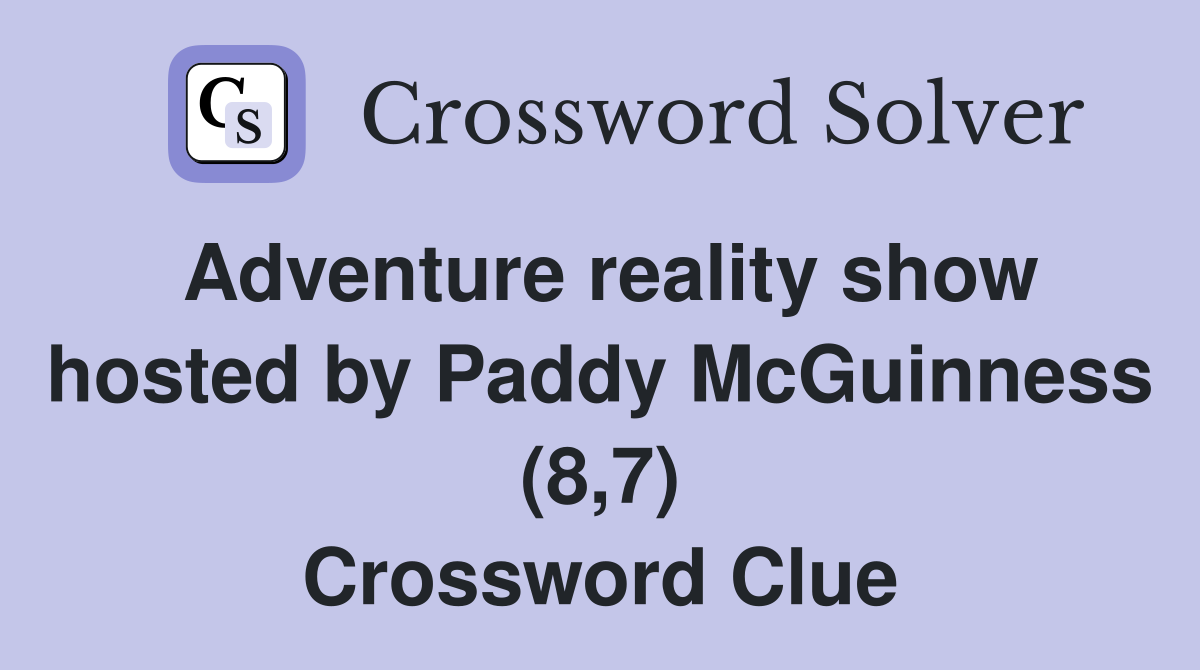 Adventure reality show hosted by Paddy McGuinness (8,7) Crossword Clue