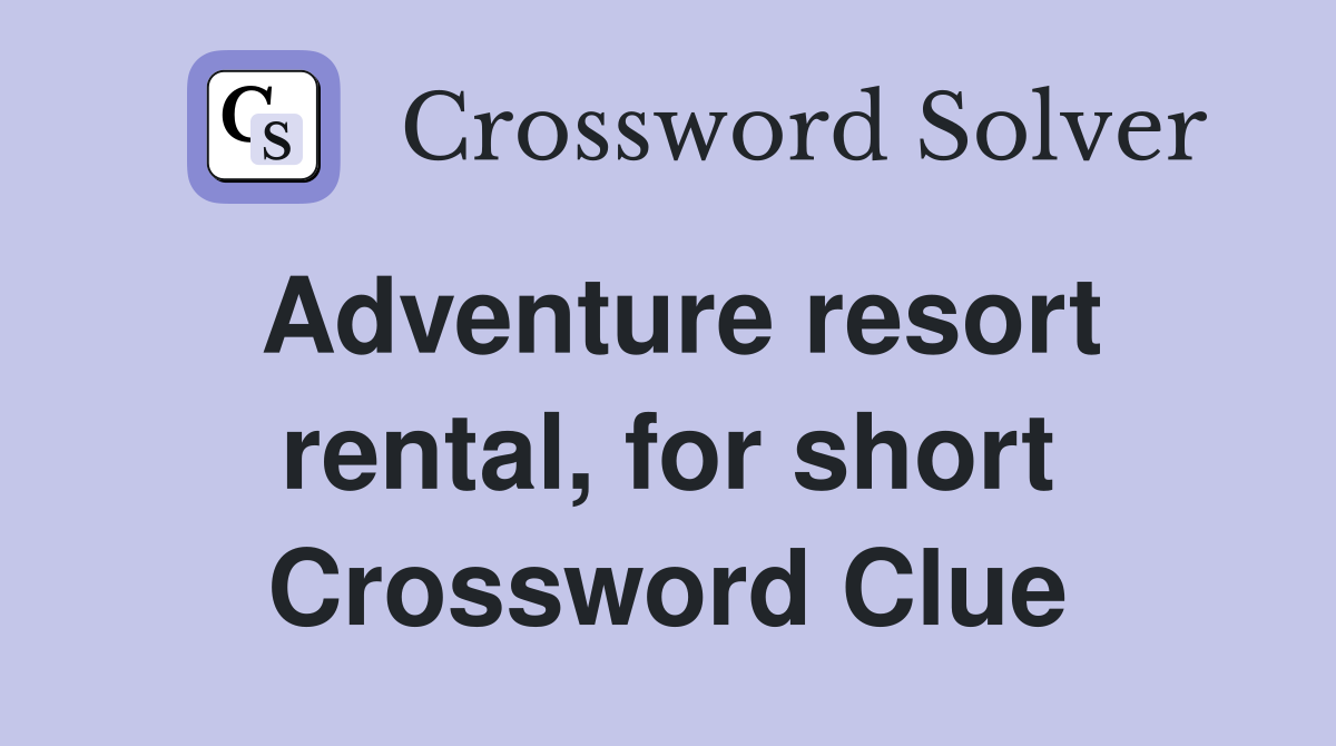 Adventure resort rental, for short Crossword Clue