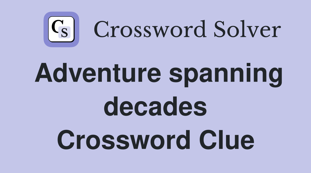 Adventure spanning decades Crossword Clue
