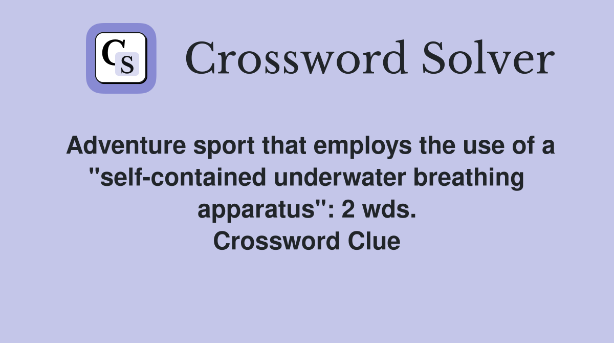 Adventure sport that employs the use of a "self-contained underwater breathing apparatus": 2 wds. Crossword Clue