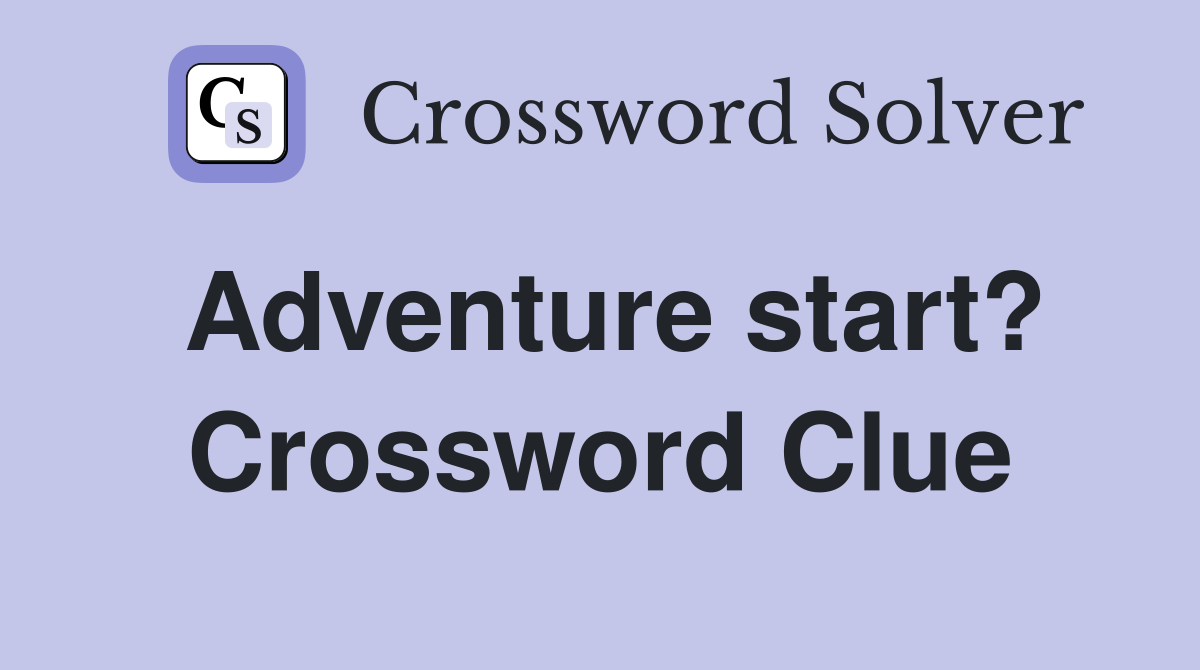 Adventure start? Crossword Clue