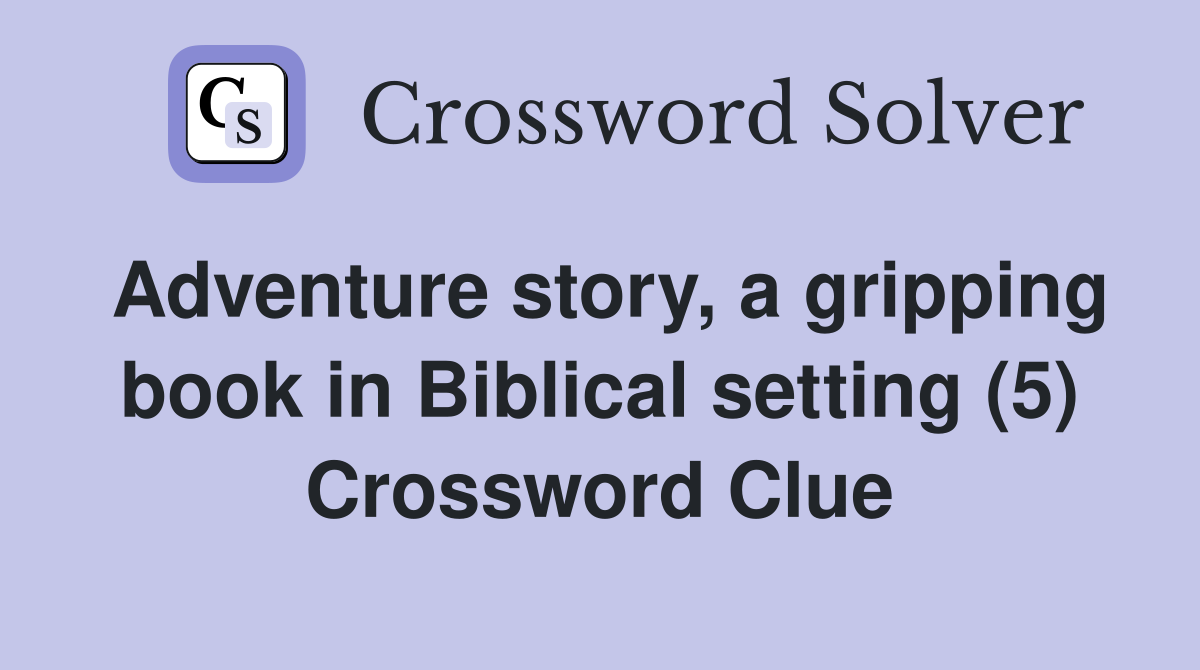 Adventure story, a gripping book in Biblical setting (5) Crossword Clue