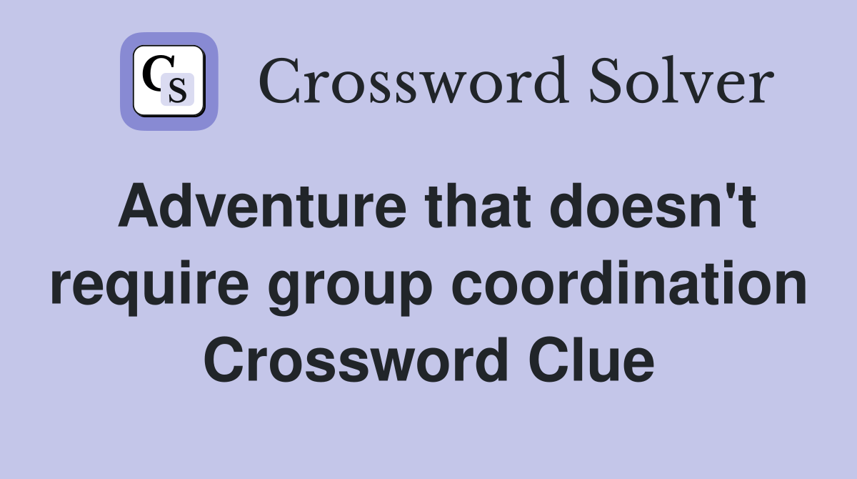 Adventure that doesn't require group coordination Crossword Clue