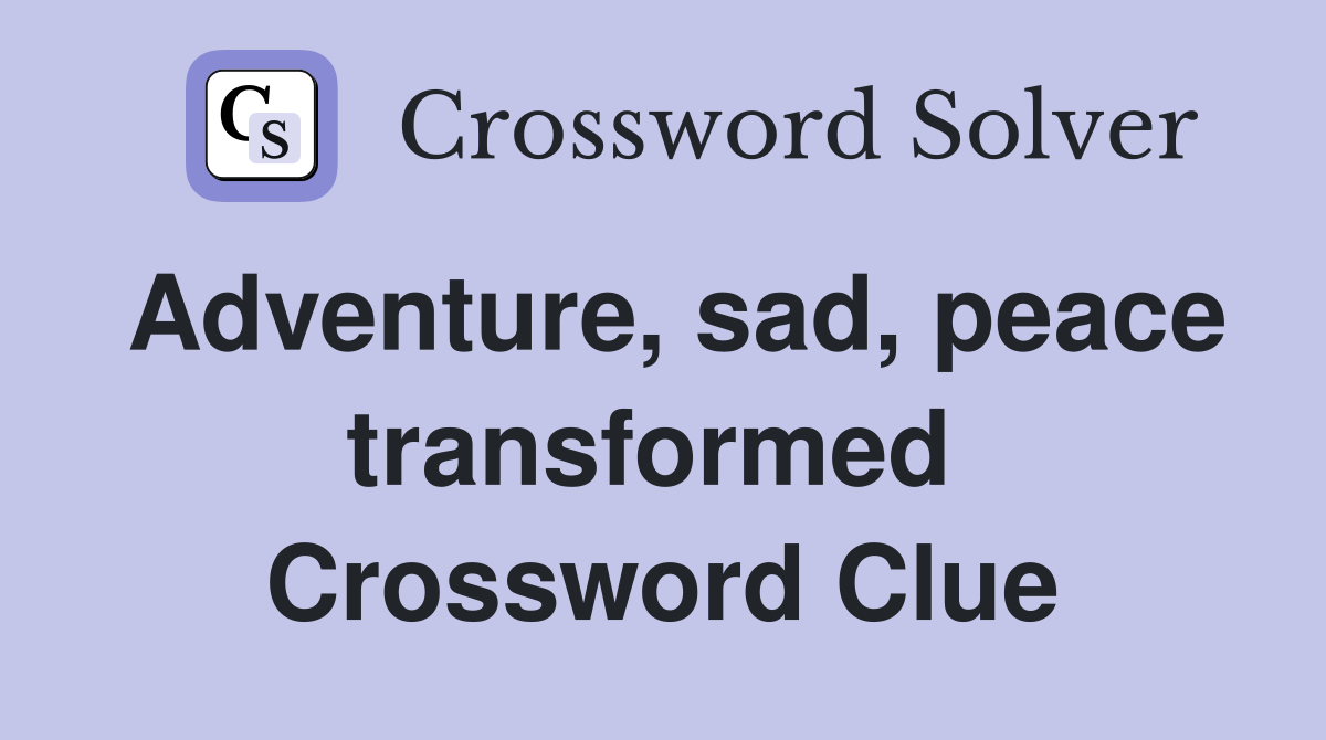 Adventure, sad, peace transformed  Crossword Clue