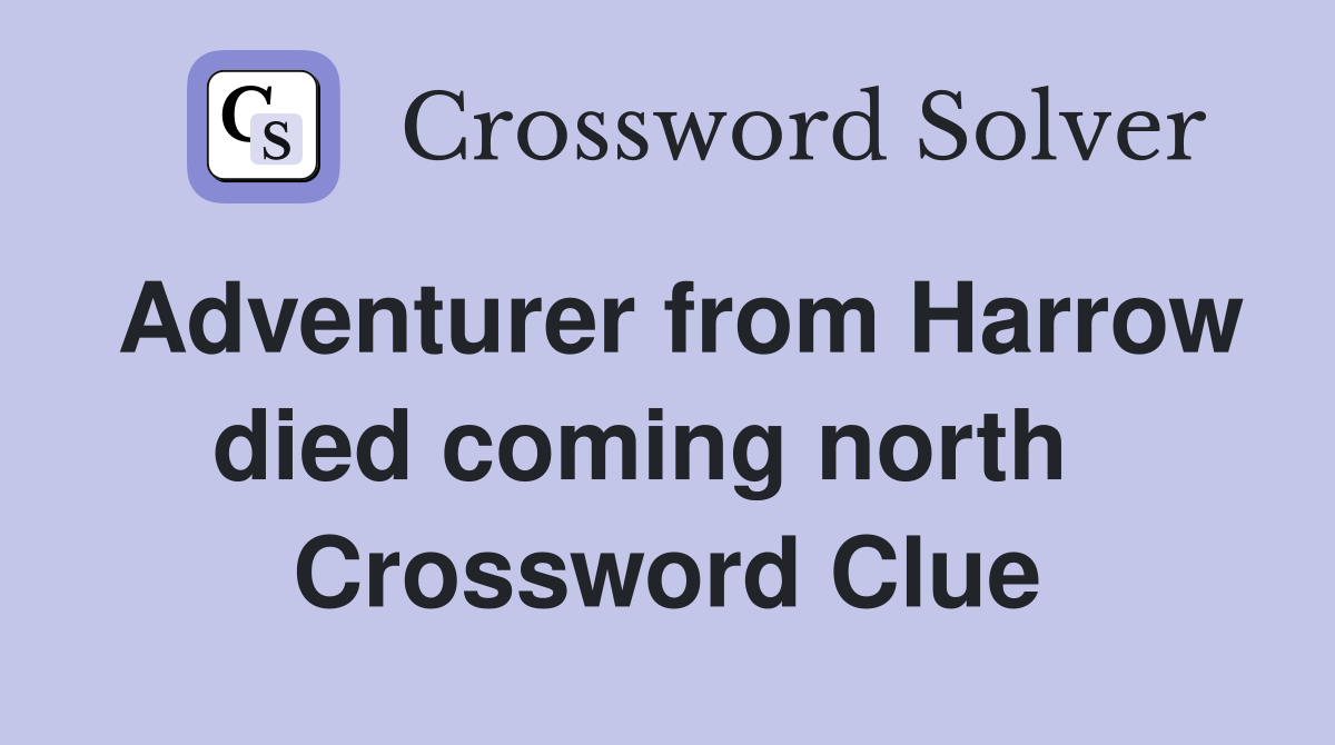 Adventurer from Harrow died coming north   Crossword Clue