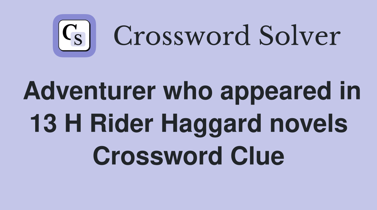 Adventurer who appeared in 13 H Rider Haggard novels Crossword Clue