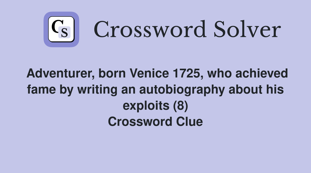 Adventurer, born Venice 1725, who achieved fame by writing an autobiography about his exploits (8) Crossword Clue