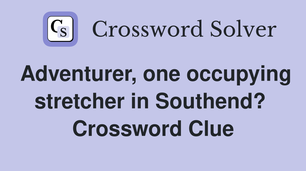 Adventurer, one occupying stretcher in Southend?  Crossword Clue