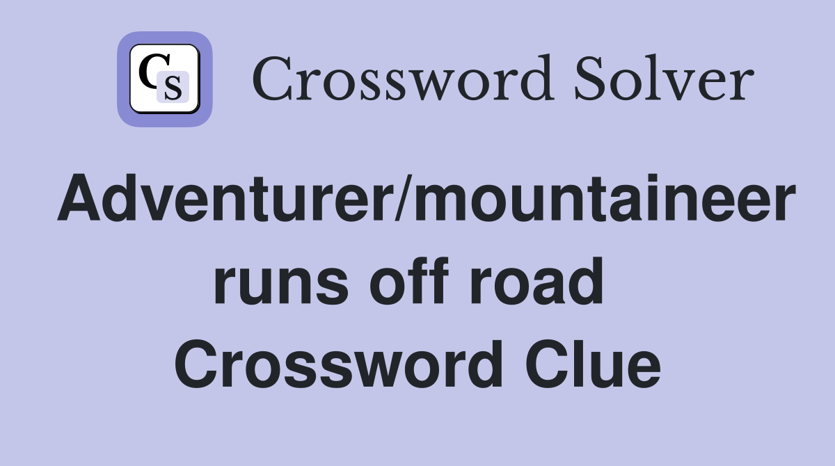 Adventurer/mountaineer runs off road  Crossword Clue