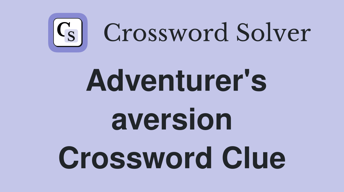 Adventurer's aversion Crossword Clue