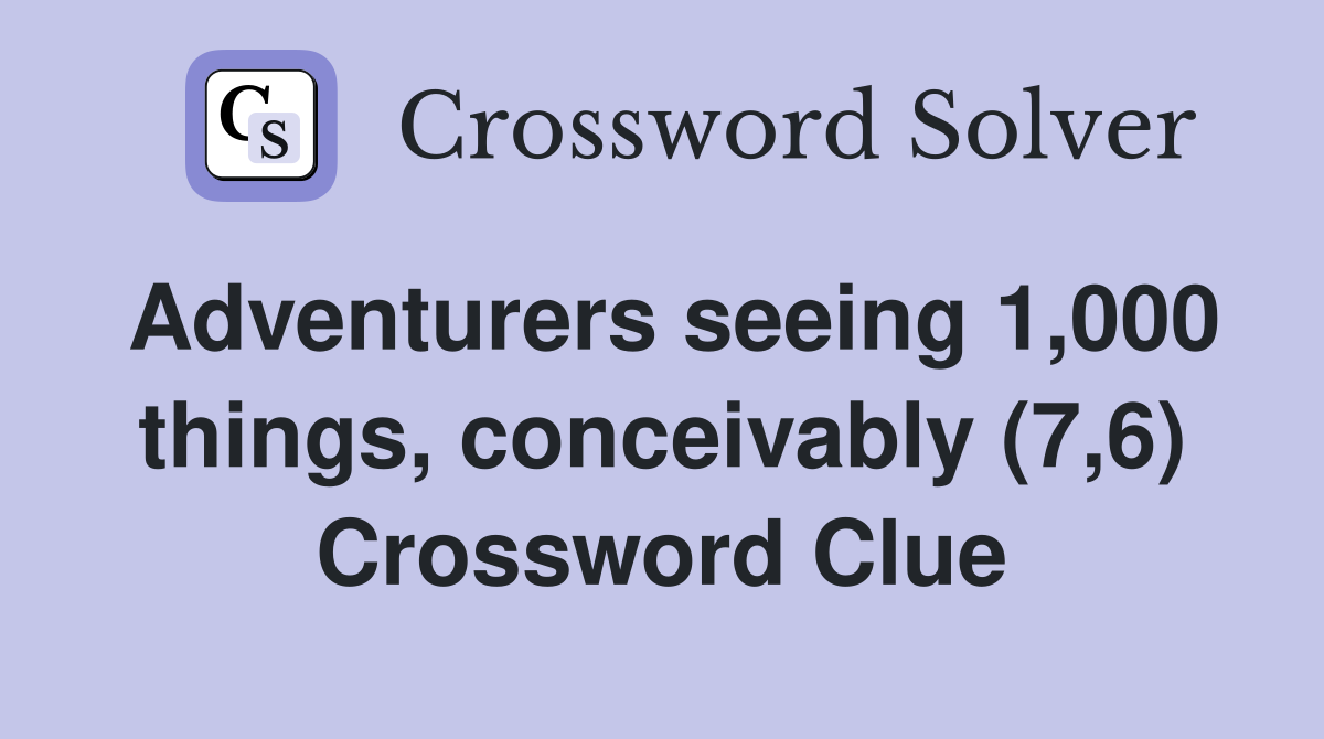 Adventurers seeing 1,000 things, conceivably (7,6) Crossword Clue