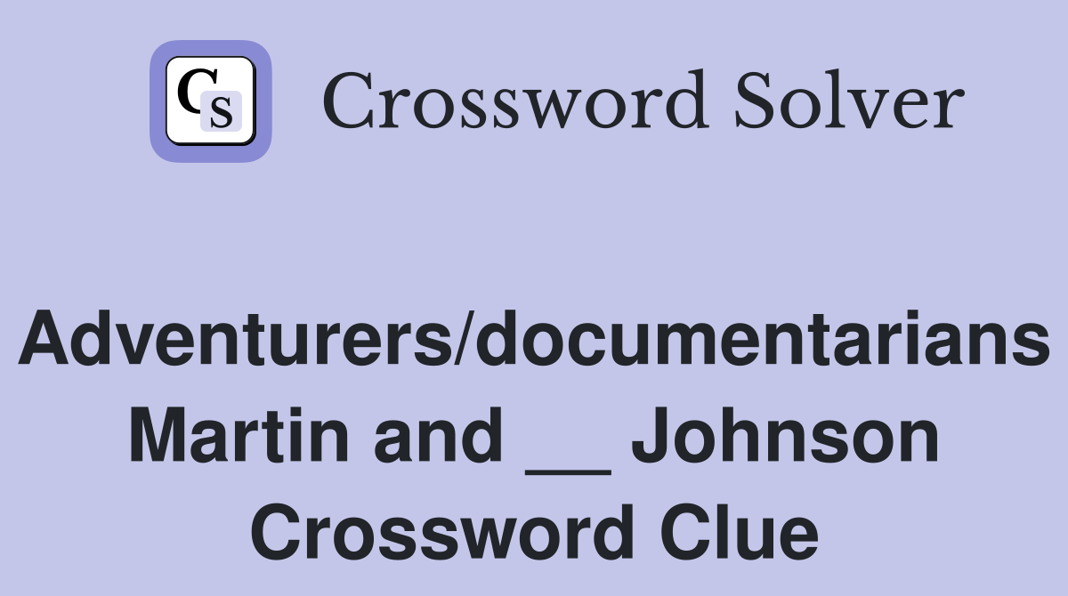 Adventurers/documentarians Martin and __ Johnson Crossword Clue