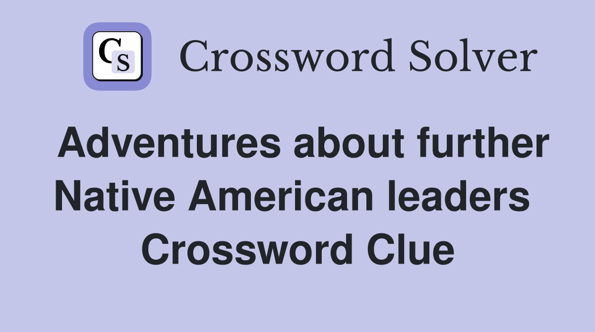 Adventures about further Native American leaders  Crossword Clue