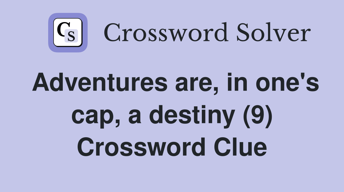 Adventures are, in one's cap, a destiny (9) Crossword Clue