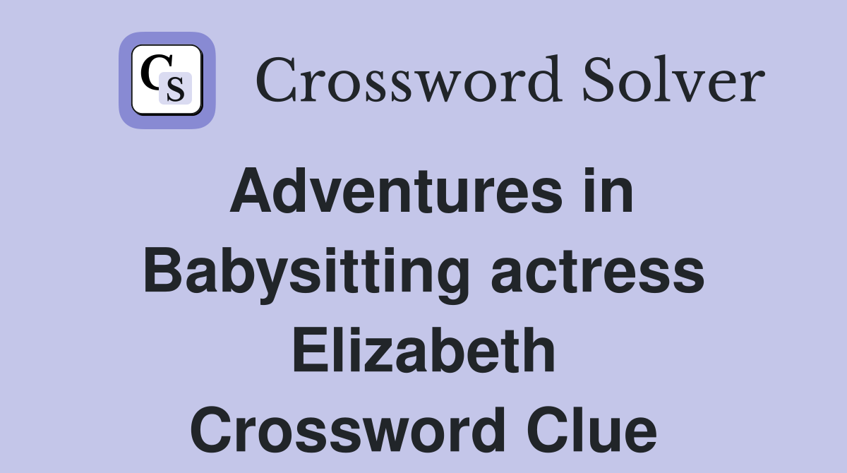 Adventures in Babysitting actress Elizabeth Crossword Clue