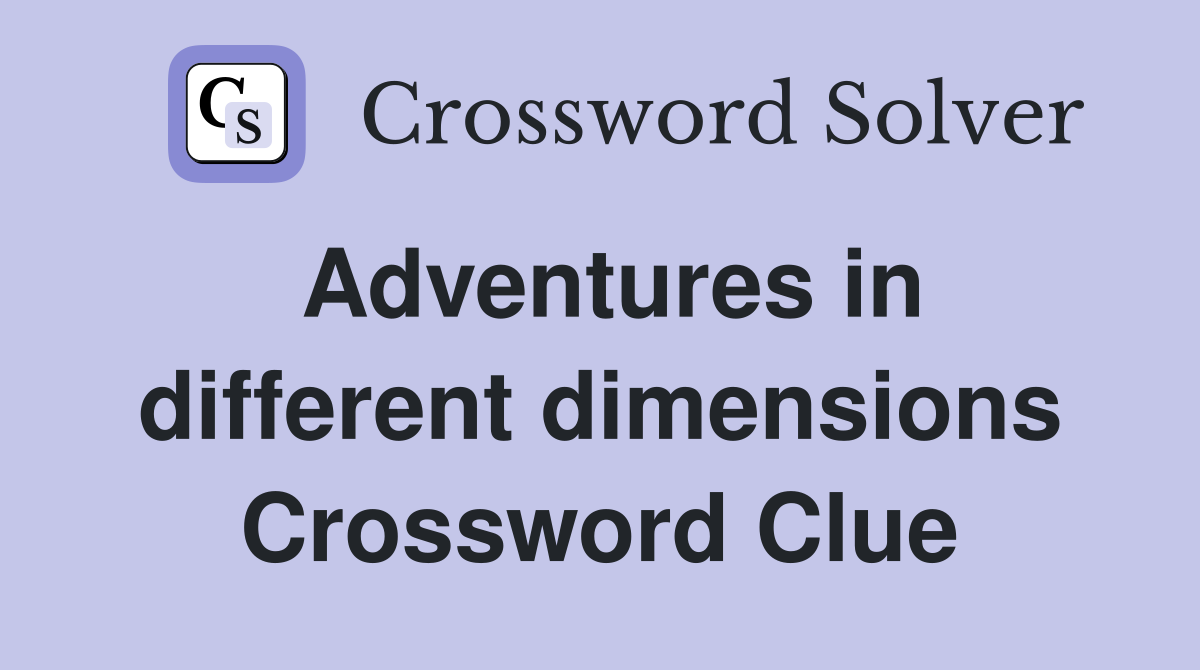 Adventures in different dimensions Crossword Clue