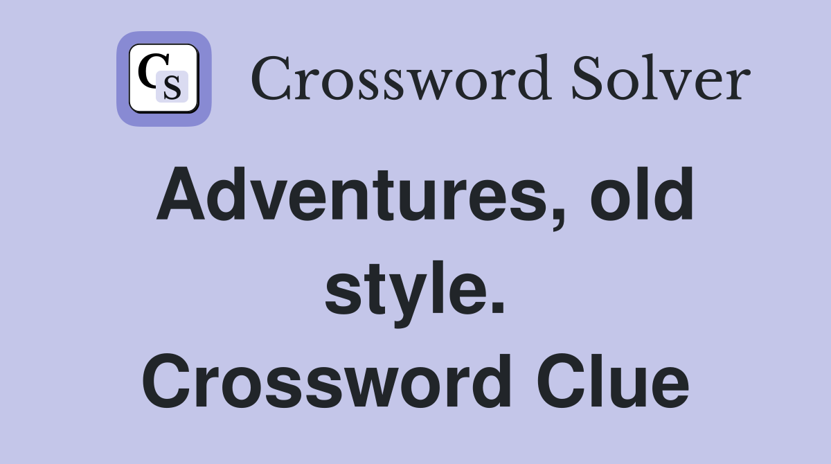 Adventures, old style. Crossword Clue