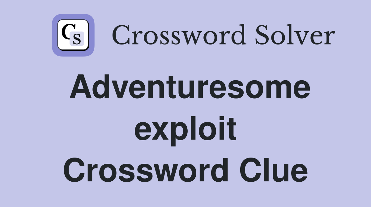 Adventuresome exploit Crossword Clue
