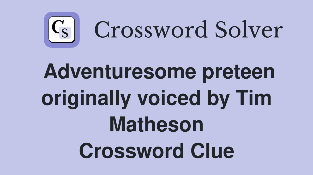 Adventuresome preteen originally voiced by Tim Matheson Crossword Clue