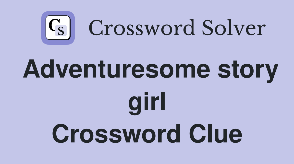 Adventuresome story girl Crossword Clue