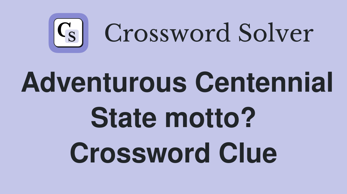 Adventurous Centennial State motto? Crossword Clue
