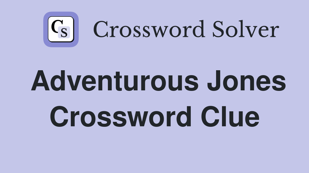 Adventurous Jones Crossword Clue