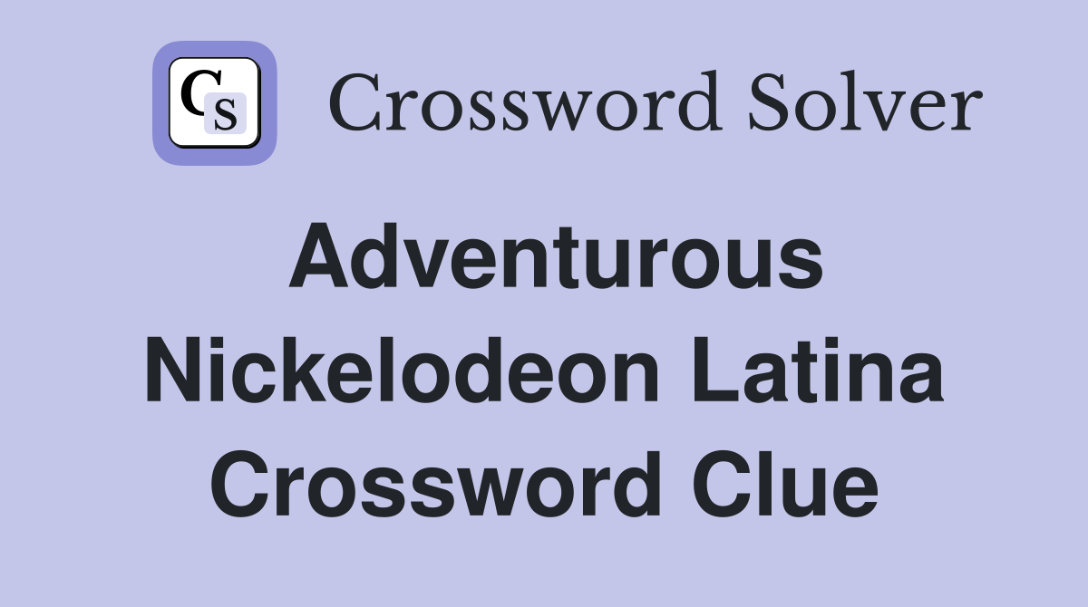 Adventurous Nickelodeon Latina Crossword Clue