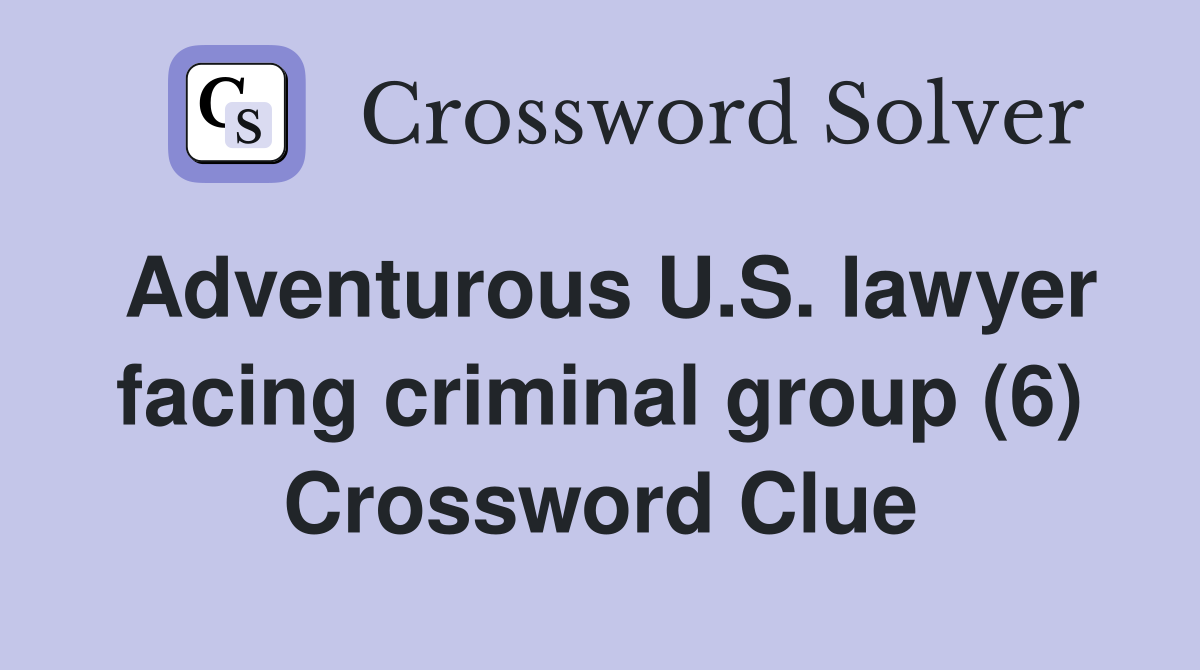 Adventurous U.S. lawyer facing criminal group (6) Crossword Clue