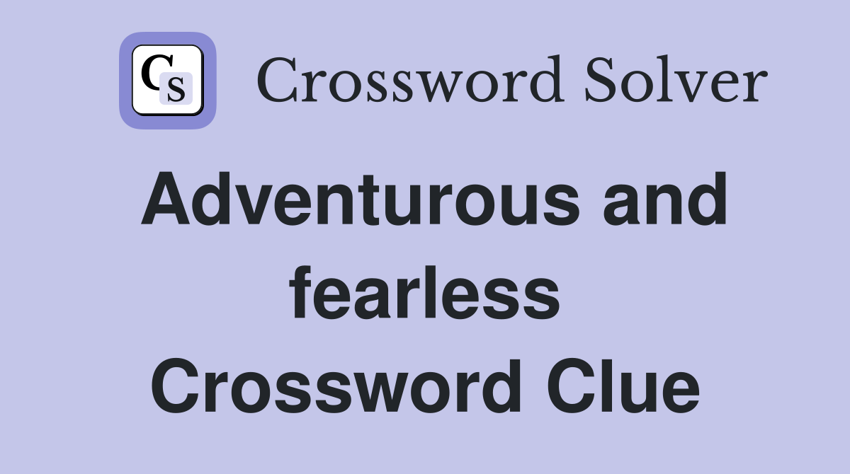 Adventurous and fearless Crossword Clue