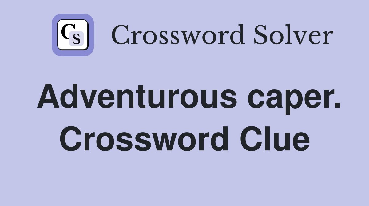Adventurous caper. Crossword Clue