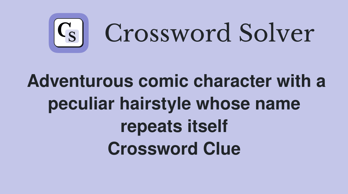 Adventurous comic character with a peculiar hairstyle whose name repeats itself Crossword Clue