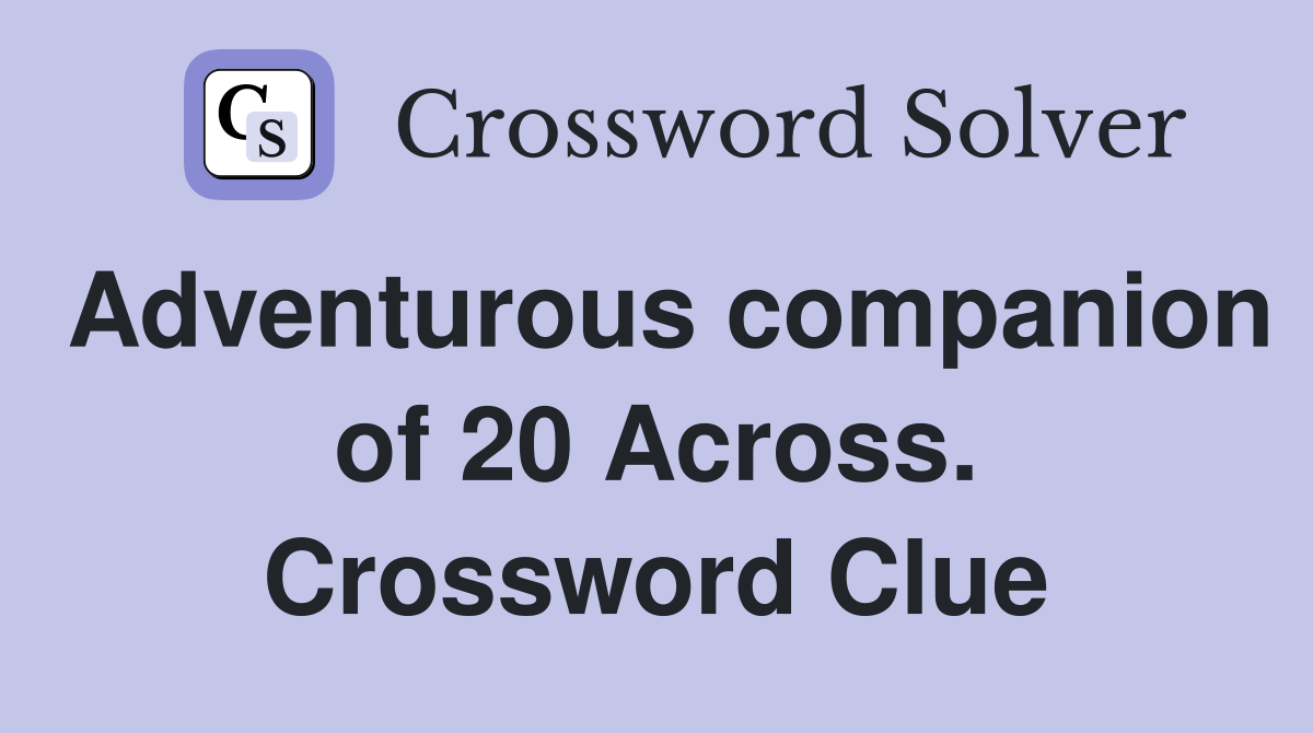 Adventurous companion of 20 Across. Crossword Clue