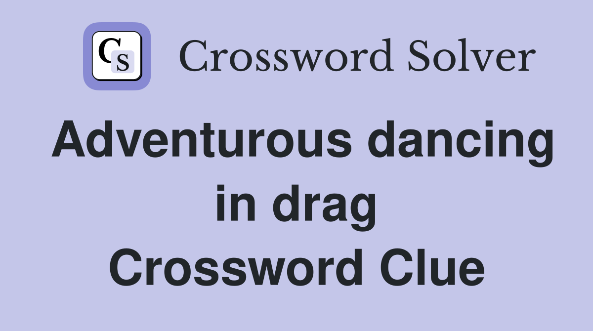 Adventurous dancing in drag Crossword Clue