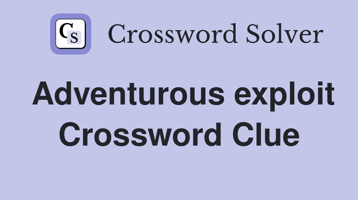 Adventurous exploit Crossword Clue