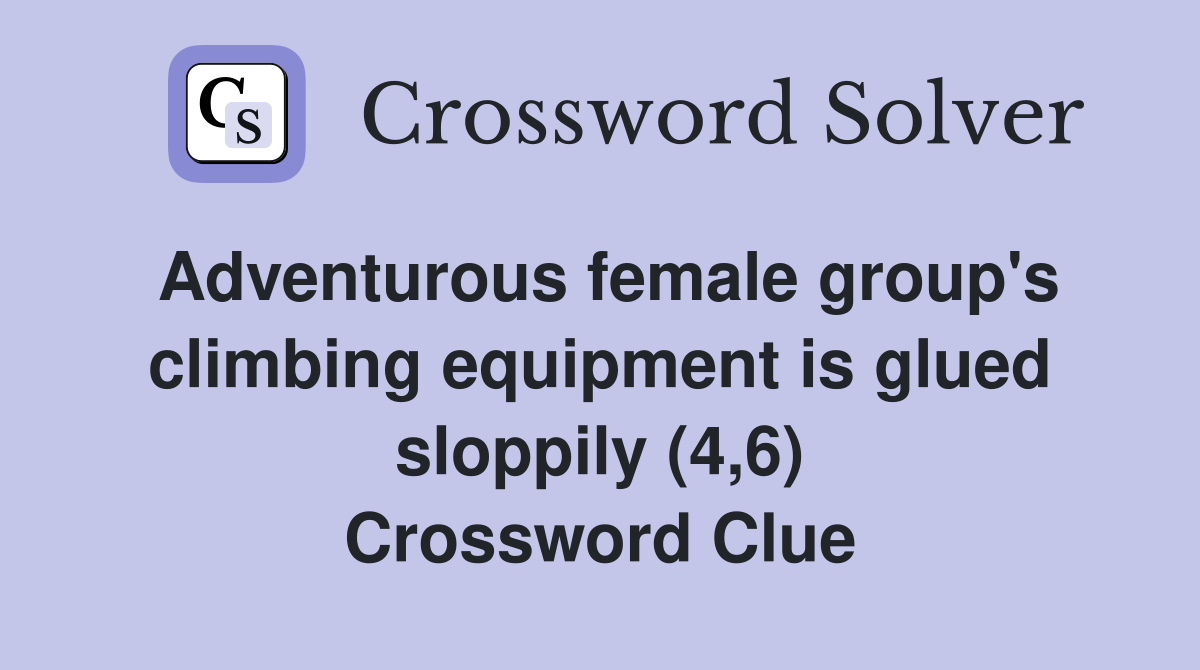 Adventurous female group's climbing equipment is glued sloppily (4,6) Crossword Clue
