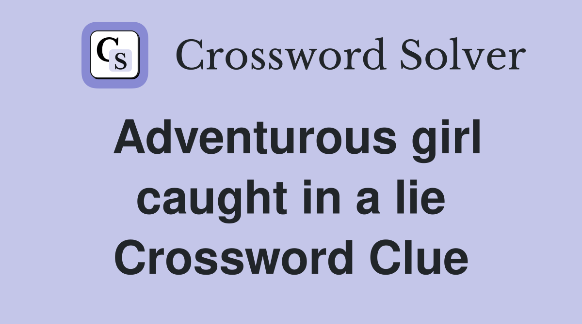 Adventurous girl caught in a lie Crossword Clue