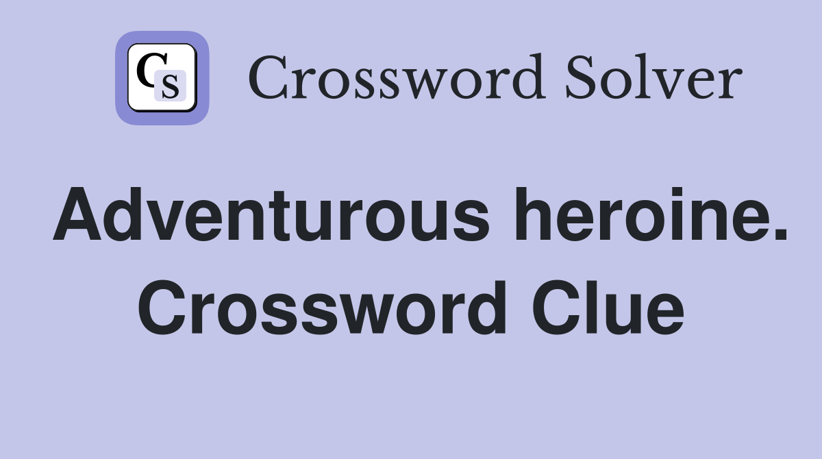 Adventurous heroine. Crossword Clue