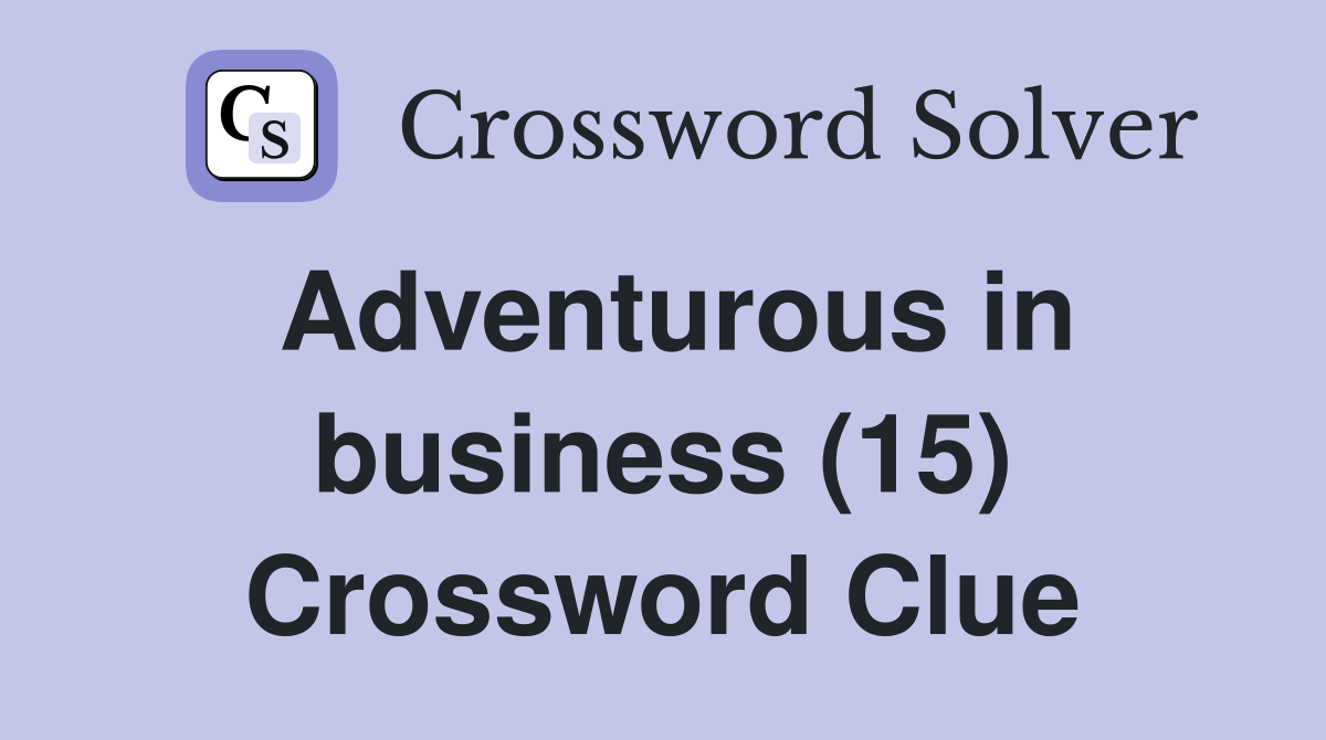 Adventurous in business (15) Crossword Clue