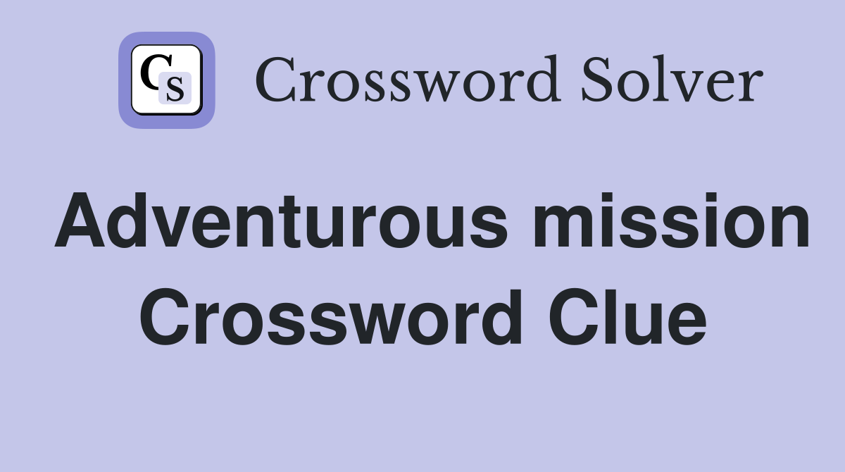 Adventurous mission Crossword Clue