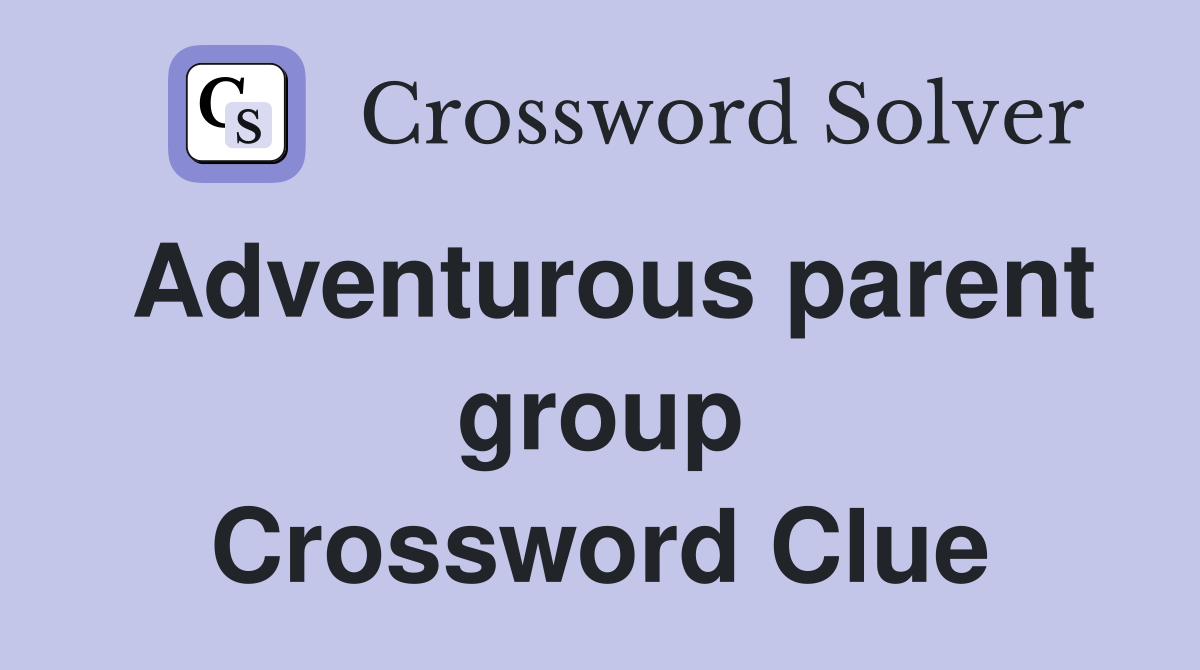 Adventurous parent group Crossword Clue
