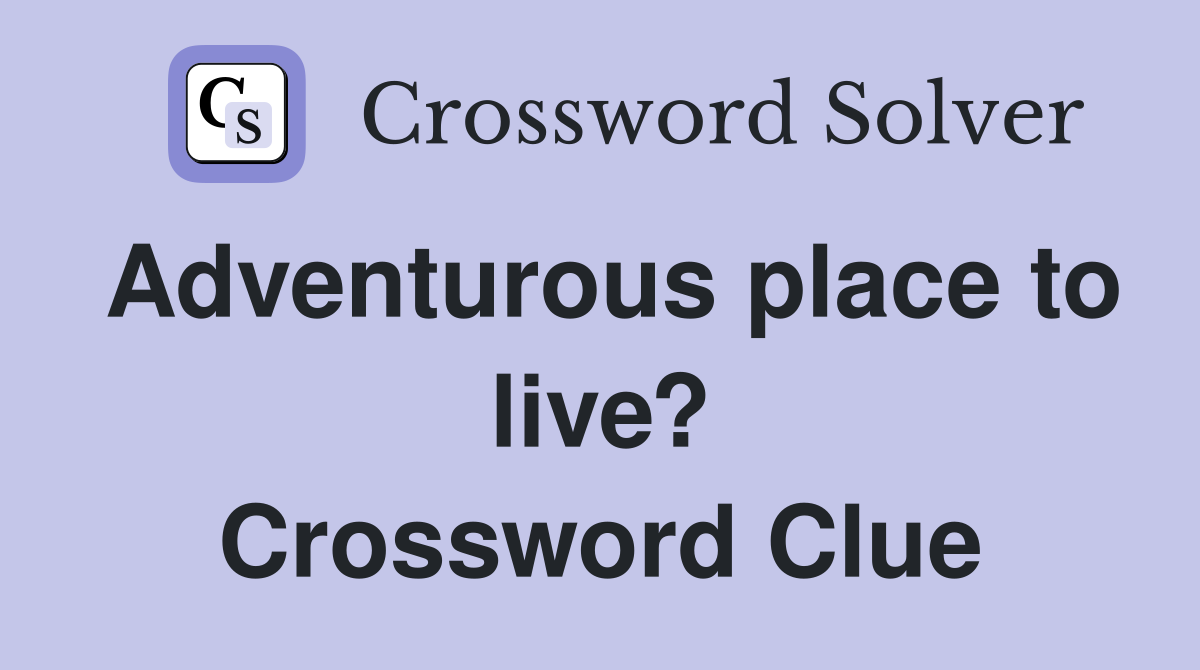 Adventurous place to live? Crossword Clue