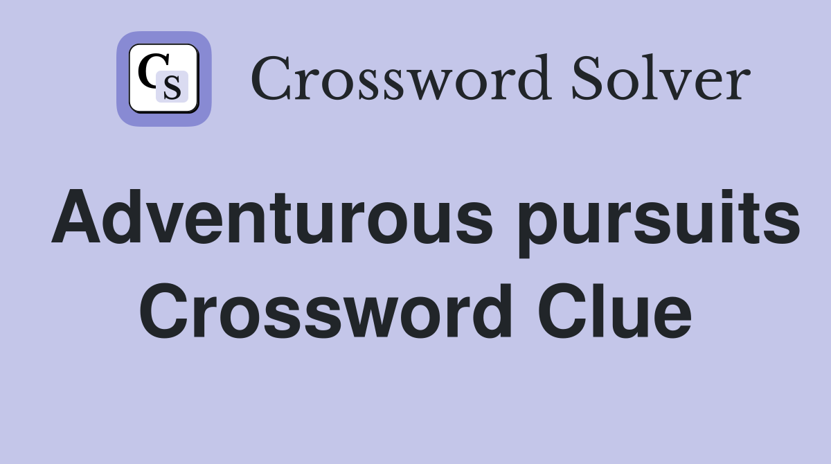 Adventurous pursuits Crossword Clue