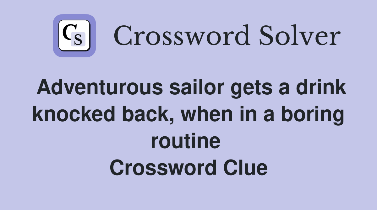 Adventurous sailor gets a drink knocked back, when in a boring routine  Crossword Clue