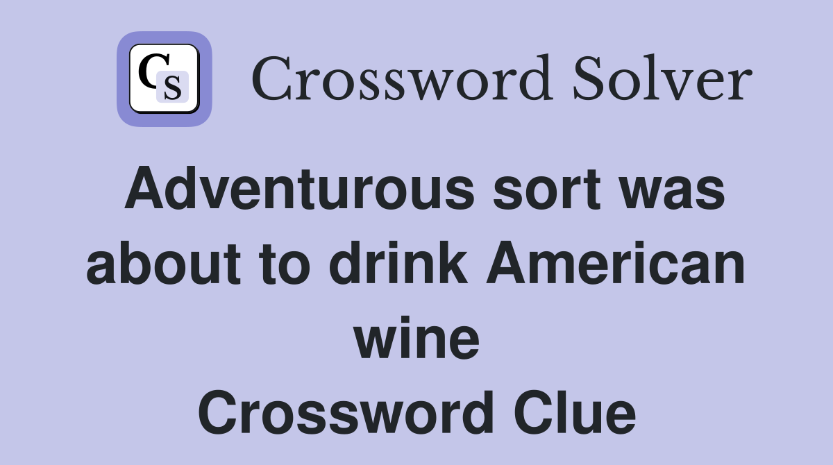 Adventurous sort was about to drink American wine Crossword Clue