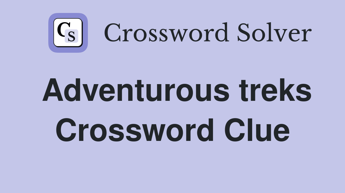 Adventurous treks Crossword Clue
