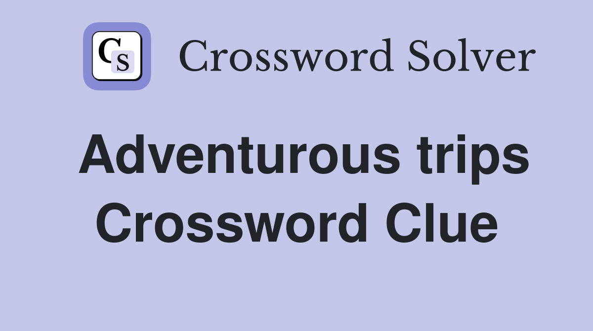 Adventurous trips Crossword Clue