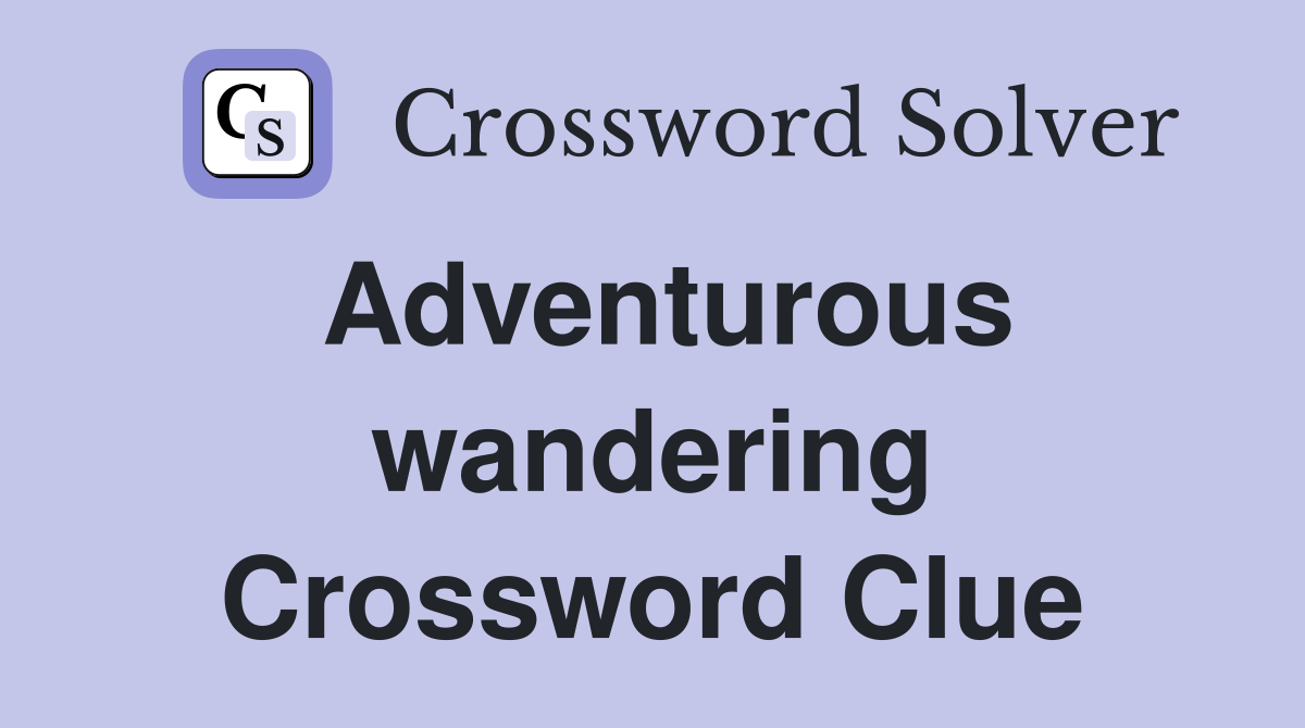 Adventurous wandering Crossword Clue